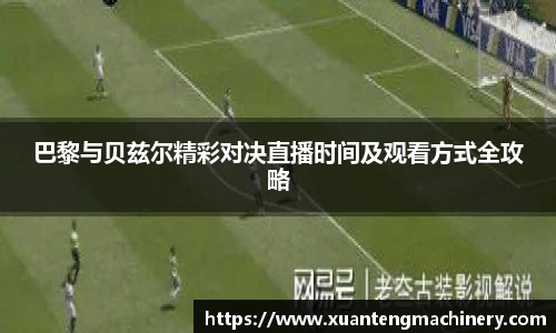 巴黎与贝兹尔精彩对决直播时间及观看方式全攻略